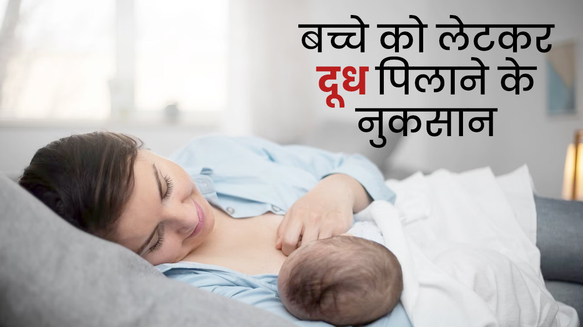 मां को नहीं पिलाना चाहिए शिशु को लेटकर दूध, उनकी सेहत को हो सकते हैं गंभीर नुकसान