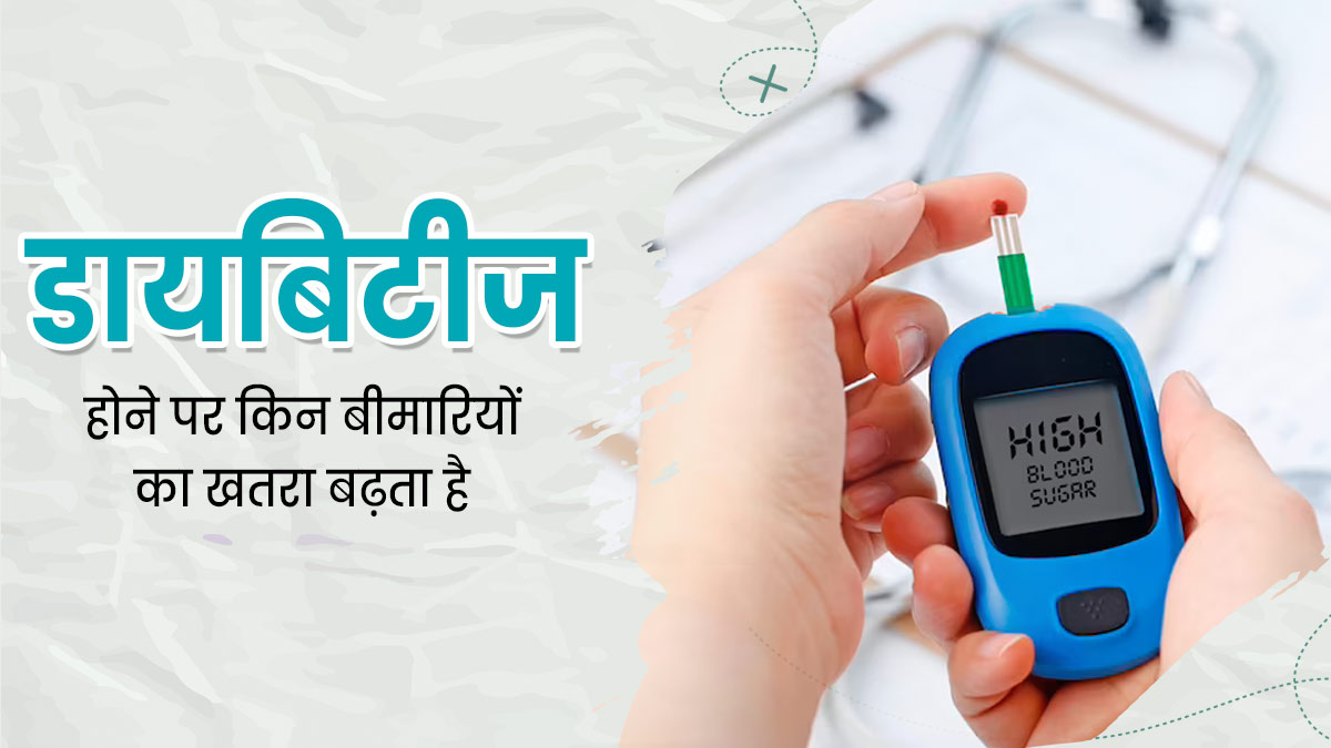 डायबिटीज के रोगियों में बढ़ सकता है इन 5 बीमारियों का जोखिम, ब्लड शुगर को कंट्रोल में रखना है जरूरी