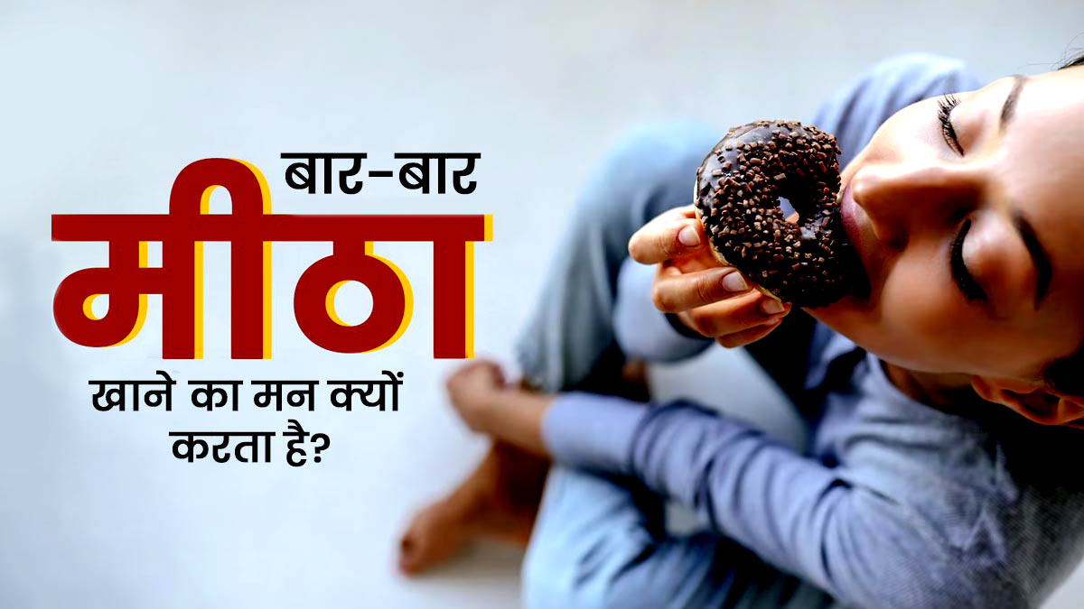 बार-बार मीठा खाने की होती है क्रेविंग, तो जान लें इसके 6 कारण
