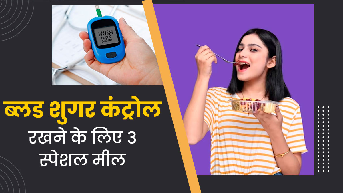 ब्लड शुगर कंट्रोल रखने के लिए डाइट में शामिल करें ये 3 खास मील, जानें इनकी आसान रेसिपी