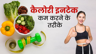 इन 5 तरीकों से कम करें कैलोरी इनटेक, वेट लॉस में मिलेगी मदद