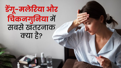 डेंगू-मलेरिया और चिकनगुनिया में सबसे खतरनाक क्या होता है? जानें कैसे करें बचाव