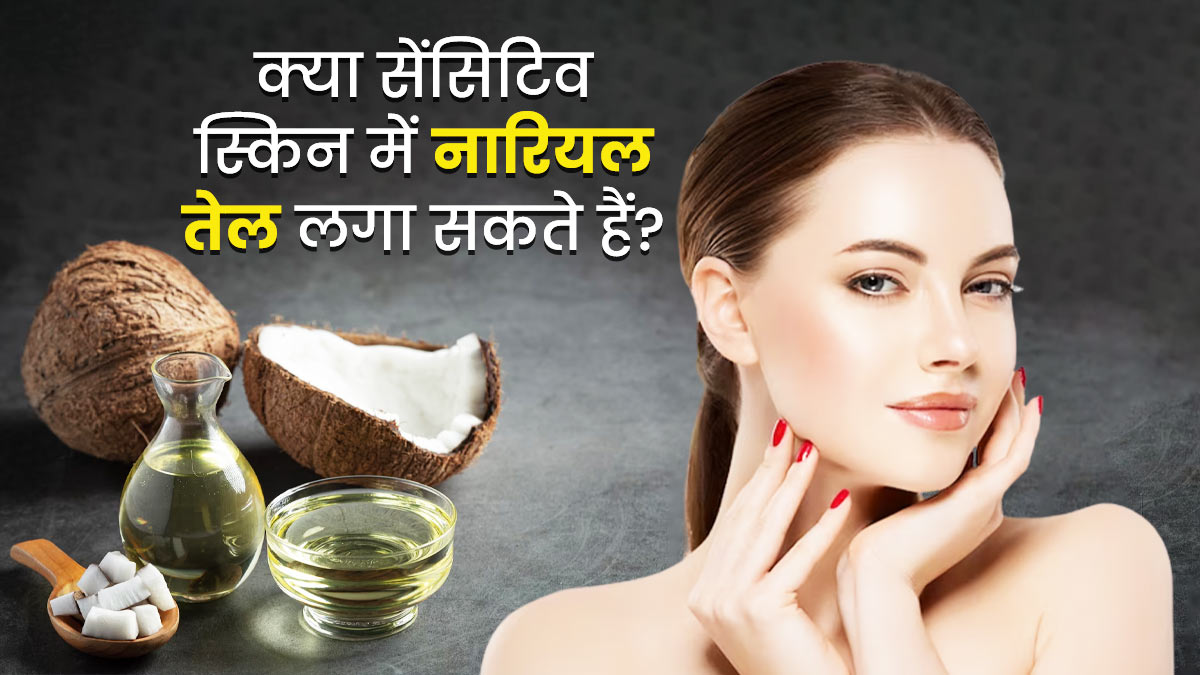 क्या सेंसिटिव स्किन पर नारियल तेल लगा सकते हैं? जानें एक्सपर्ट की राय