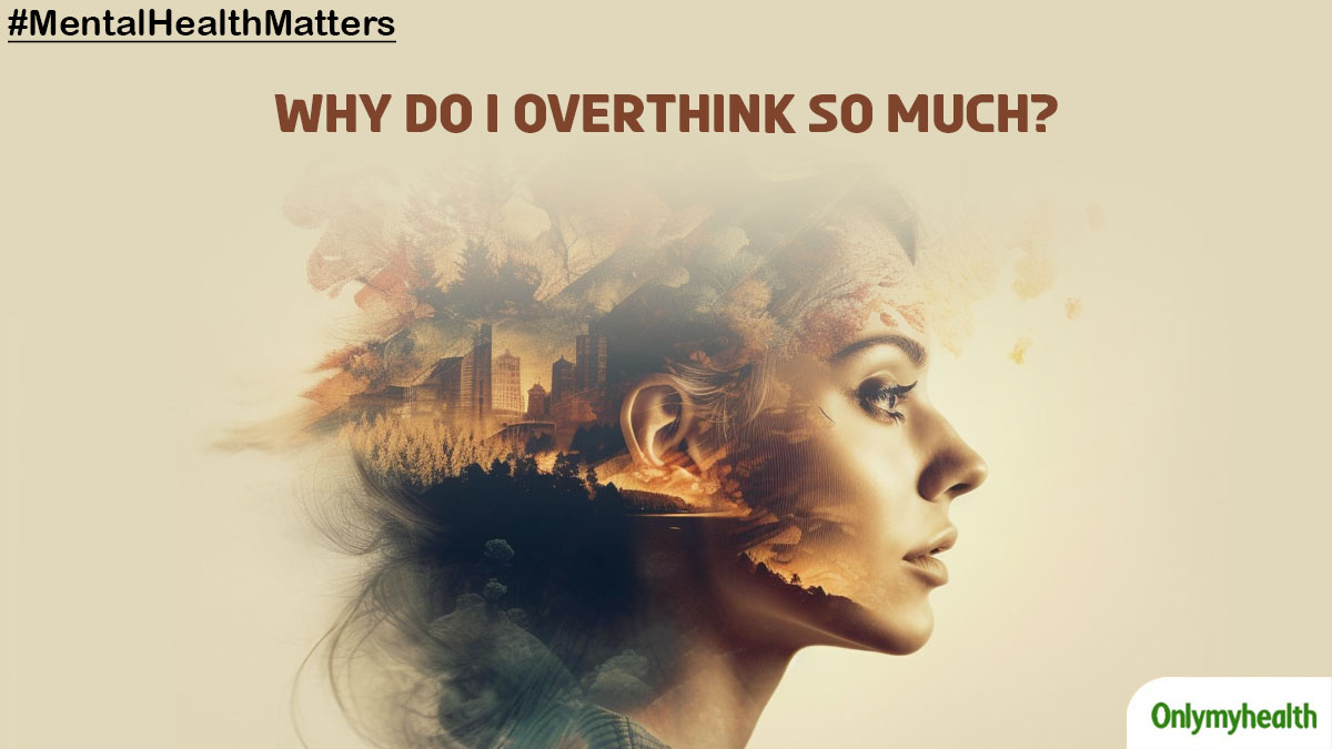 Mental Health Matters Why Do I Overthink So Much OnlyMyHealth