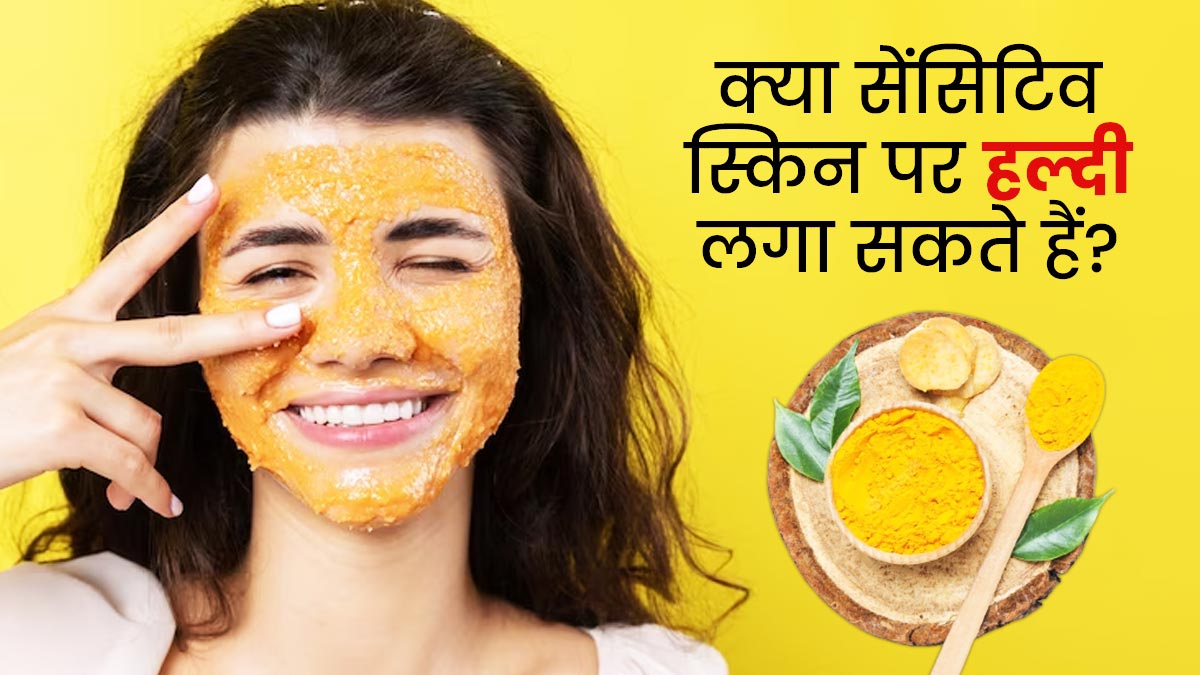 क्या सेंसिटिव स्किन पर हल्दी लगा सकते हैं? जानें क्या कहते हैं एक्सपर्ट