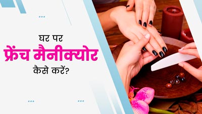 घर पर फ्रेंच मैनीक्योर कैसे करें? जानें 4 स्टेप्स, जिनसे बढ़ेगी हाथों की खूबसूरती