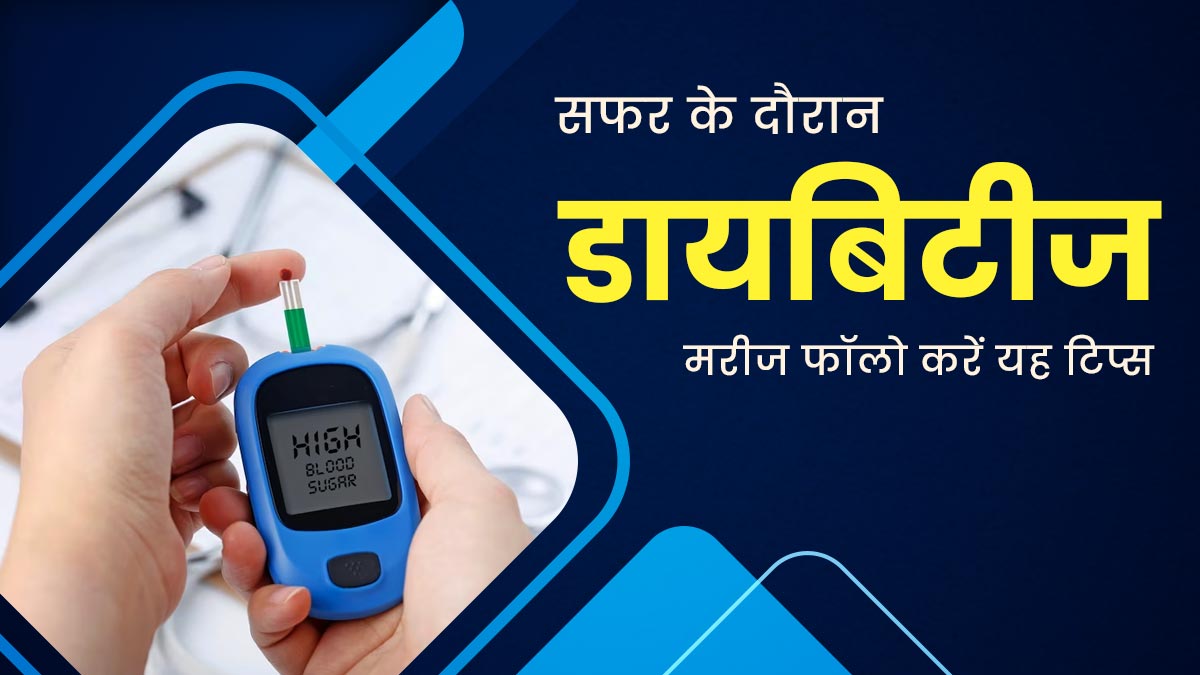 Travel Tips For Diabetes Patients: डायबिटीज के मरीज सफर के दौरान रखें इन बातों का ख्याल, नहीं बढ़ेगा ब्लड शुगर