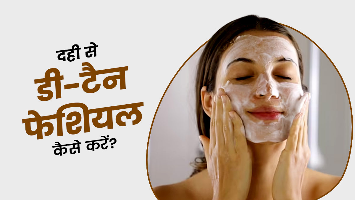 घर पर दही से इस तरह करें डी-टैन फेशियल, मिनटों में मिलेगा पार्लर जैसा ग्लो