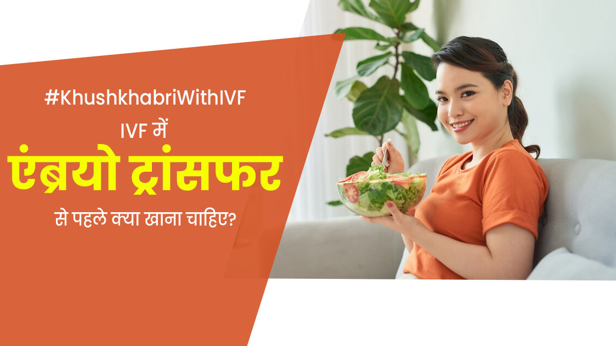 आईवीएफ में एंब्रयो ट्रांसफर से पहले कैसी होना चाहिए डाइट? एक्सपर्ट से जानें क्या खाएं और क्या नहीं