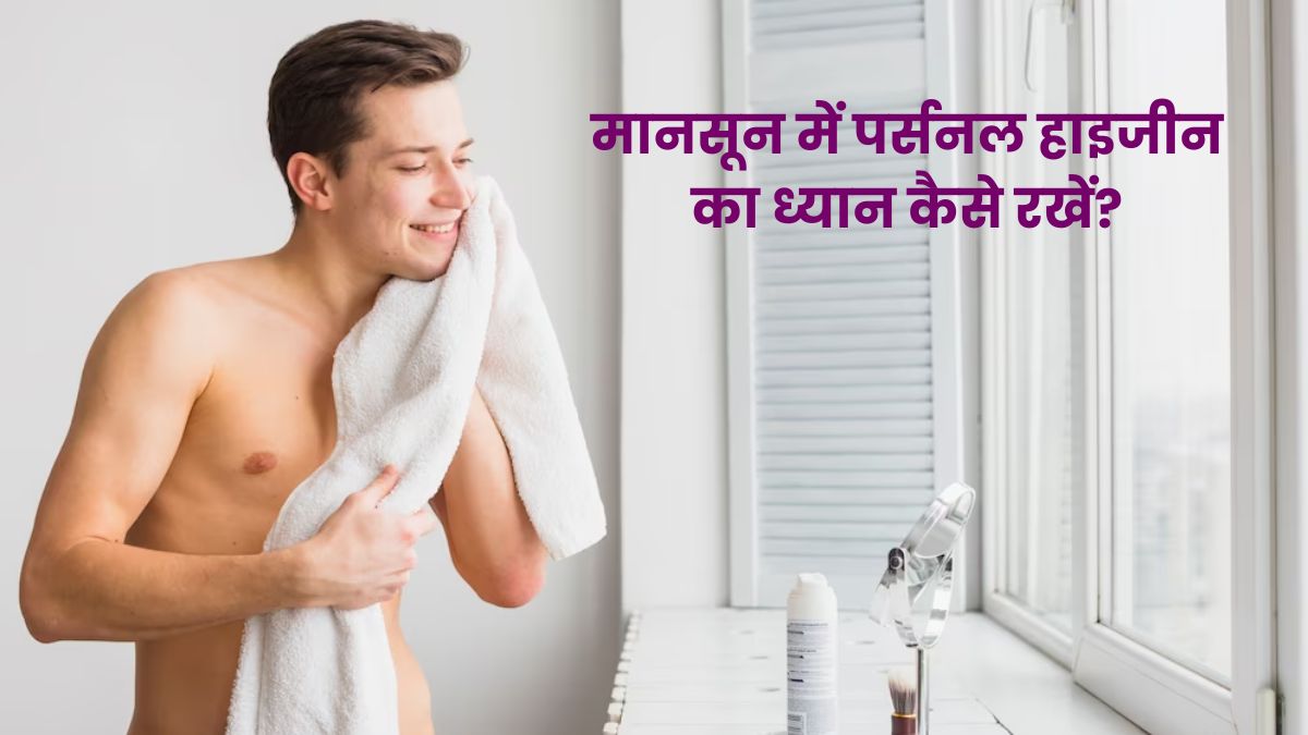मानसून में इन तरीकों से रखें पर्सनल हाइजीन का ध्यान, बरतें ये सावधानियां