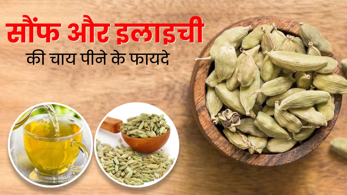 सुबह खाली पेट पिएं सौंफ और इलाइची की चाय, सेहत को मिलेंगे ये 5 जबरदस्त फायदे