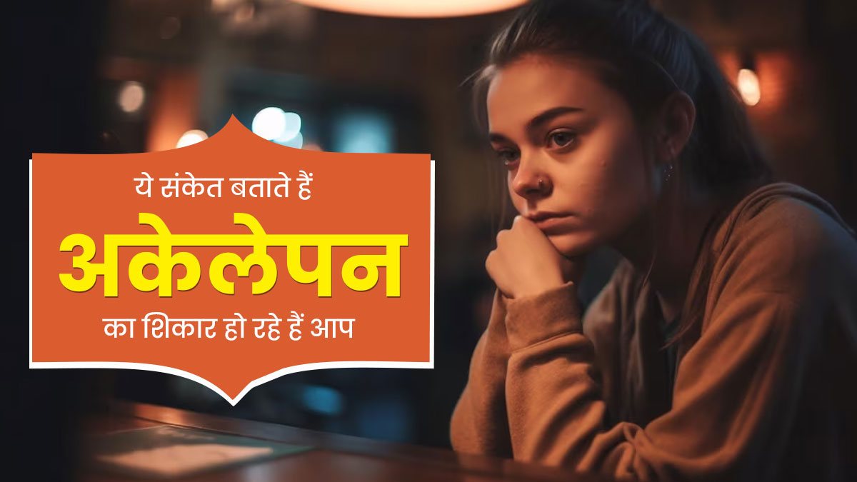 Loneliness Signs: ये 8 संकेत बताते हैं कि अकेलेपन का शिकार हो रहे हैं आप, न करें नजरअंदाज