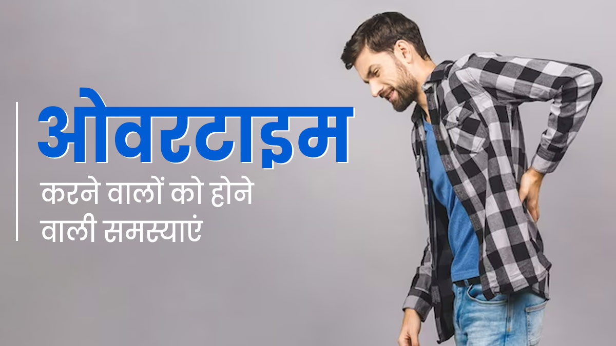 ओवरटाइम करने वाले लोगों को हो सकती हैं ये 6 शारीरिक समस्याएं, जरूरत से ज्यादा काम करने से बचें