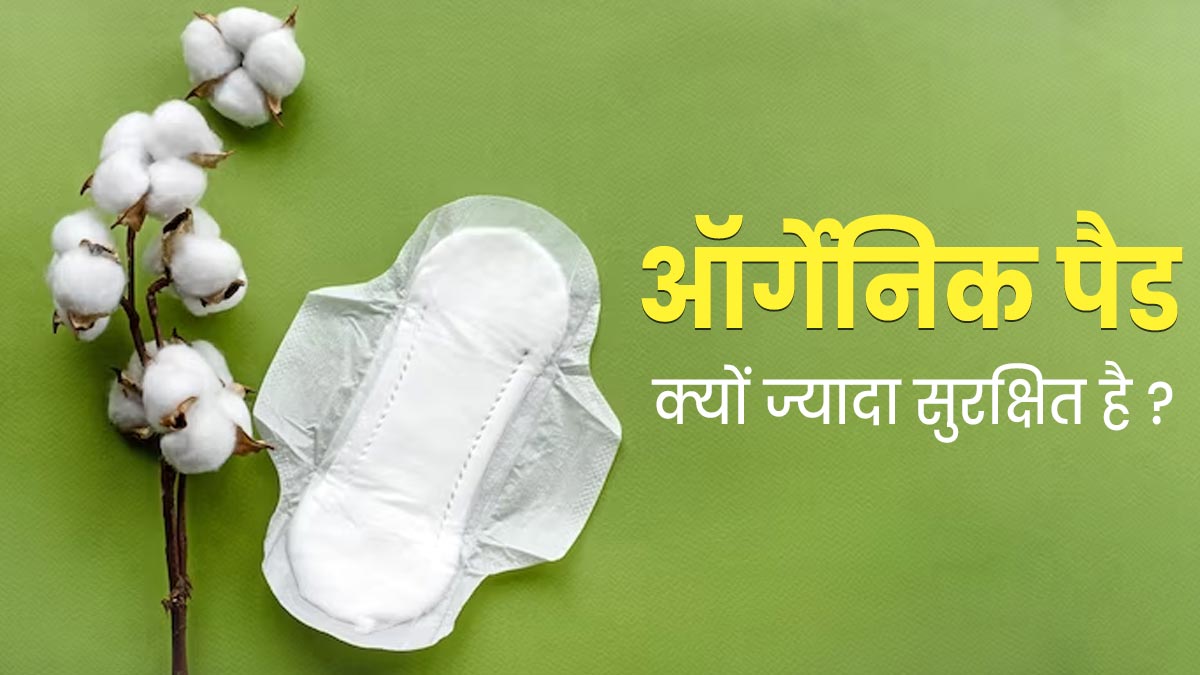 प्लास्टिक पैड से ज्यादा सुरक्षित होते हैं ऑर्गेनिक सेनेटरी पैड्स, एक्सपर्ट से जानें कारण