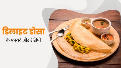Delight Dosa: पाचन को बेहतर बनाए रखने में मदद करता है डिलाइट डोसा, जानें फायदे और रेसिपी