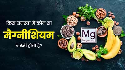 एक नहीं मैग्नीशियम के होते हैं कई प्रकार, जानें किस समस्या में कौन सा मैग्नीशियम है जरूरी