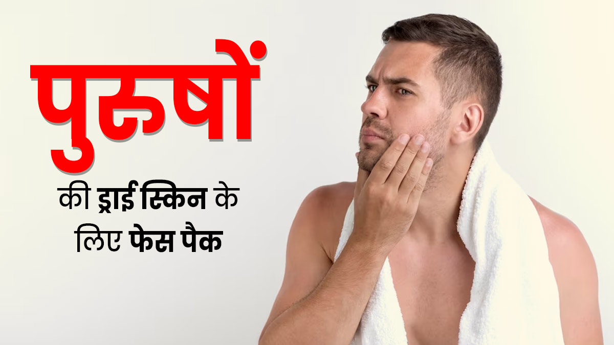 पुरुष ड्राई स्किन से छुटकारा पाने के लिए लगाएं ये 3 फेस पैक, त्वचा बनेगी सॉफ्ट