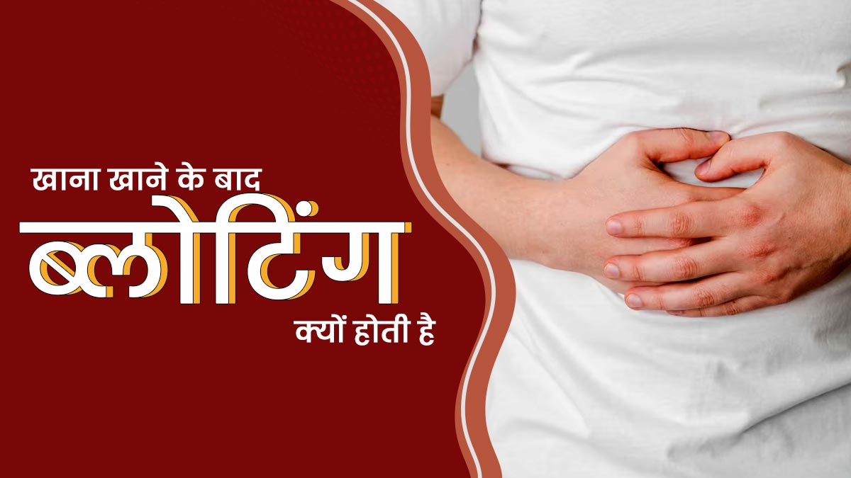 खाना खाने के बाद ब्लोटिंग क्यों होती है? जानें इसके 3 कारण