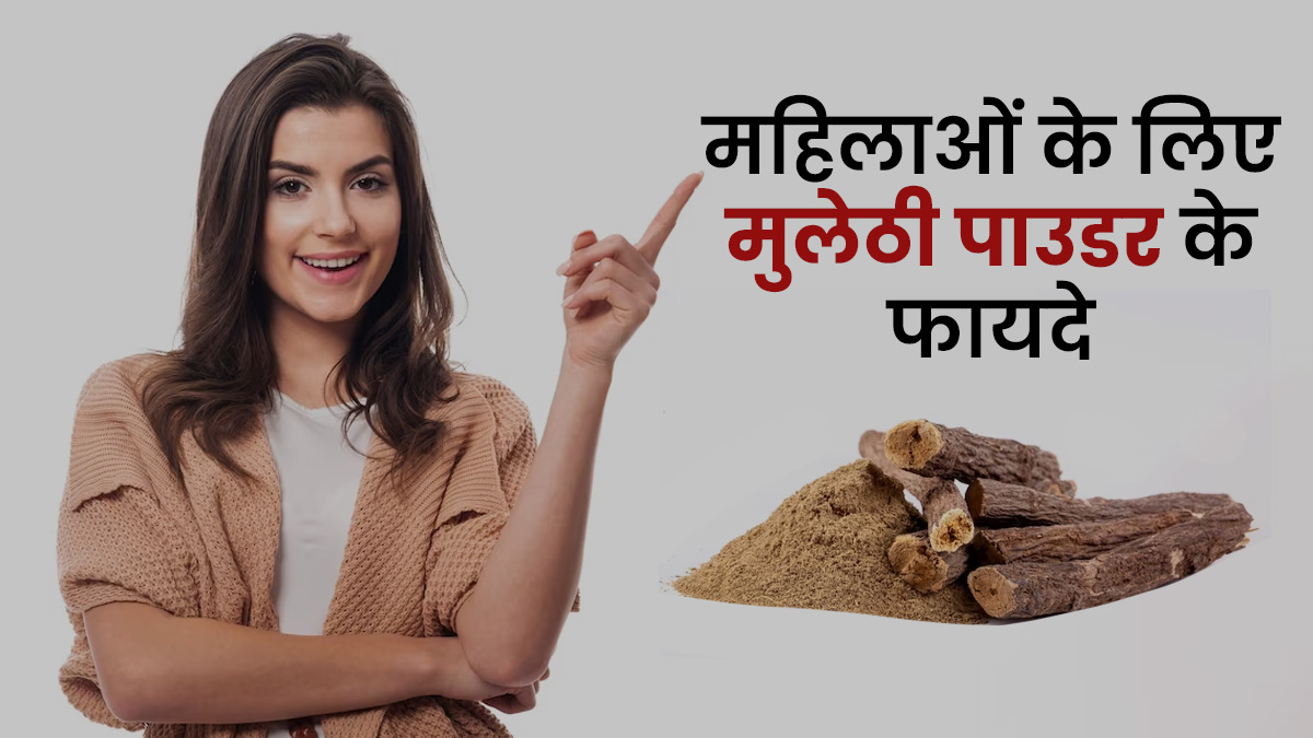 मुलेठी पाउडर खाने से महिलाओं को मिलते हैं ये 5 फायदे, जानें सेवन का तरीका
