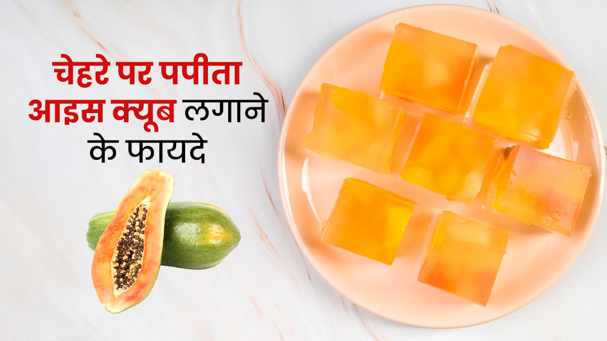 चेहरे पर पपीते से बना आइस क्यूब लगाने से दूर होंगी कई समस्याएं, जानें बनाने का तरीका 