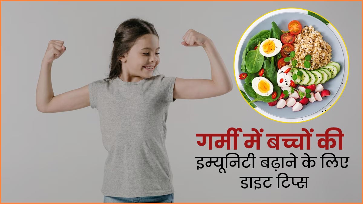 गर्मी में बच्चों की डाइट में शामिल करें ये 5 चीजें, बढ़ेगी उनकी इम्यूनिटी 