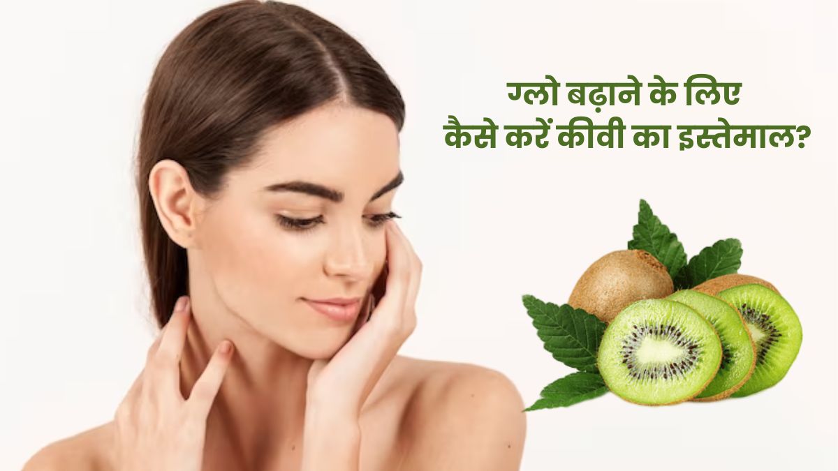 स्किन का ग्लो बढ़ाने के लिए ऐसे करें कीवी का इस्तेमाल, बढ़ेगा निखार और मिलेंगे कई फायदे