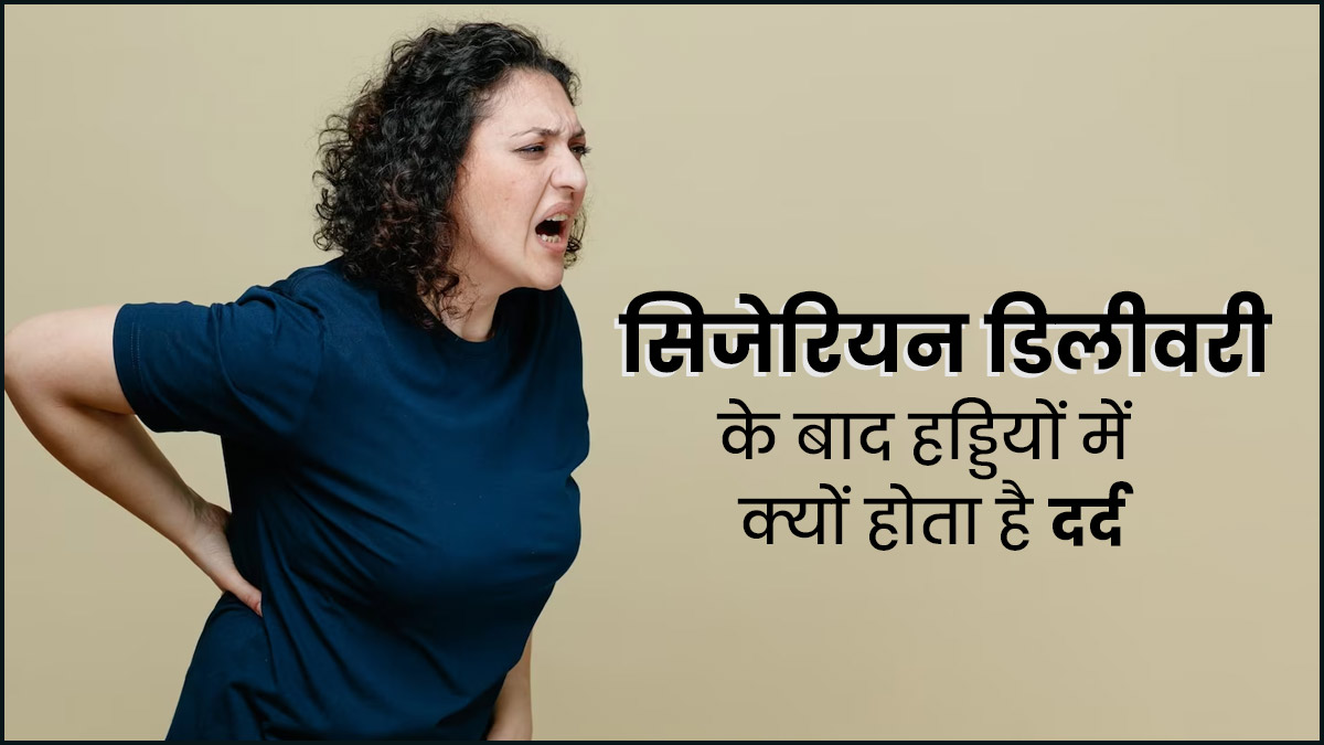 सिजेरियन डिलीवरी के बाद हड्डियों में दर्द क्यों होता है? जानें इसके कारण और बचाव के उपाय