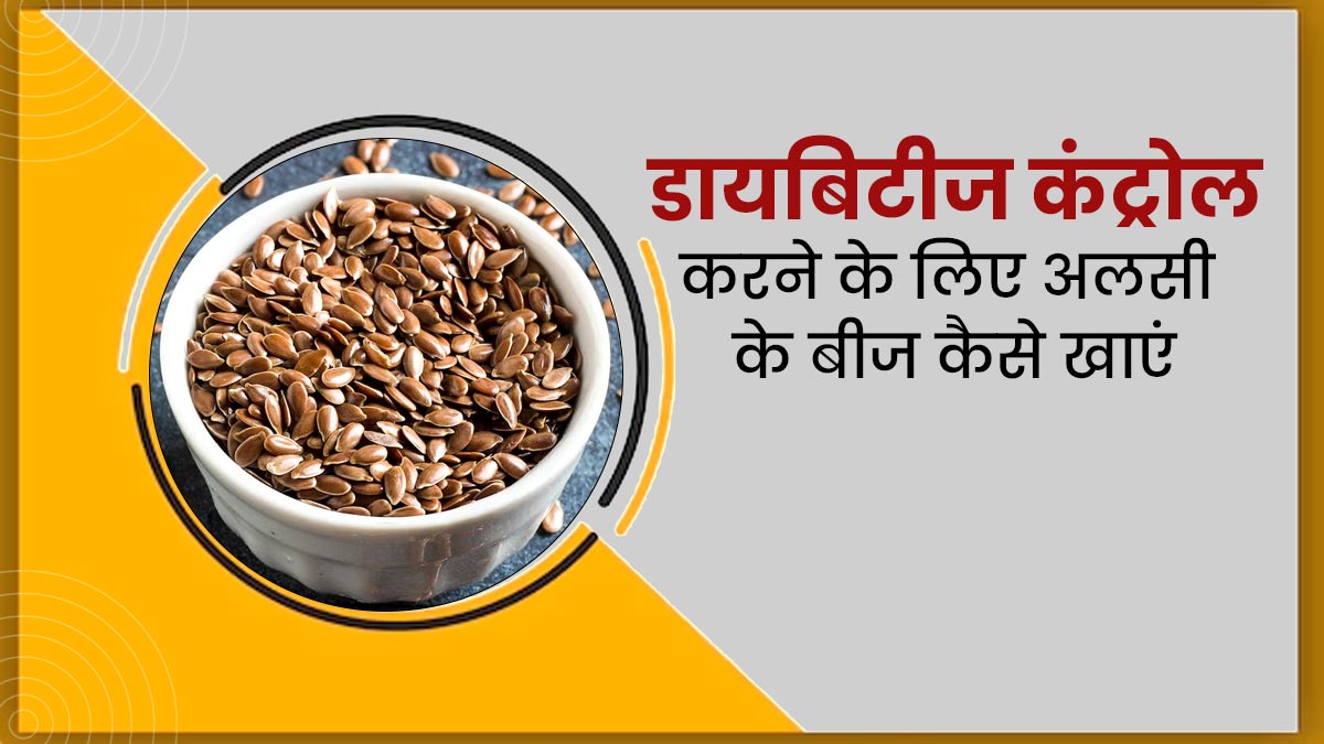 इन 4 तरीकों से करें अलसी के बीजों का सेवन, डायबिटीज को कंट्रोल करने में मिलेगी मदद 