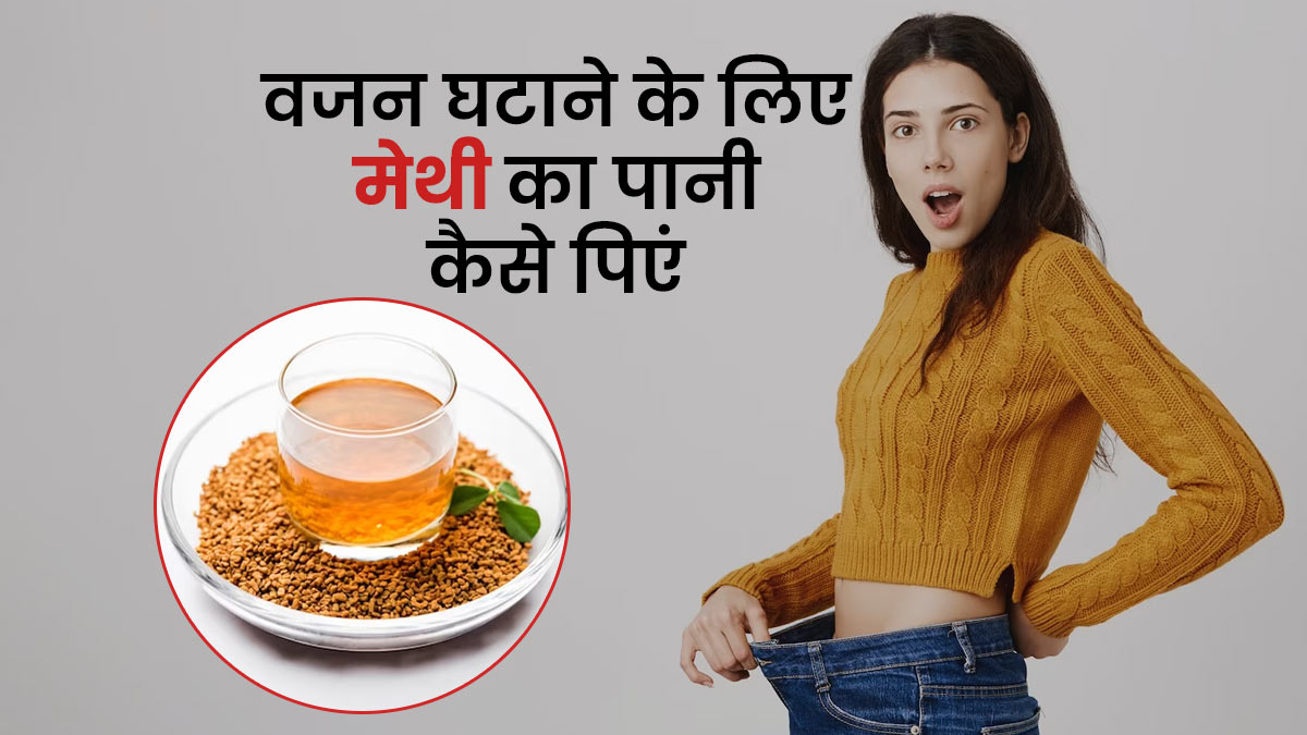 वजन घटाने के लिए मेथी का पानी कैसे पिएं? जानें 5 तरीके, जिनसे वेट लॉस में मिलेगी मदद