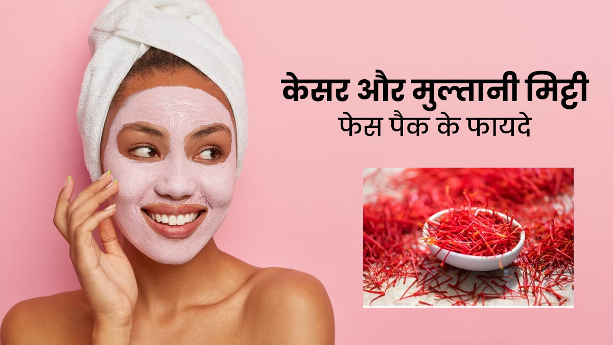 चेहरे पर लगाएं केसर और मुल्तानी मिट्टी से बना फेस पैक, दूर होंगी त्वचा की कई समस्याएं
