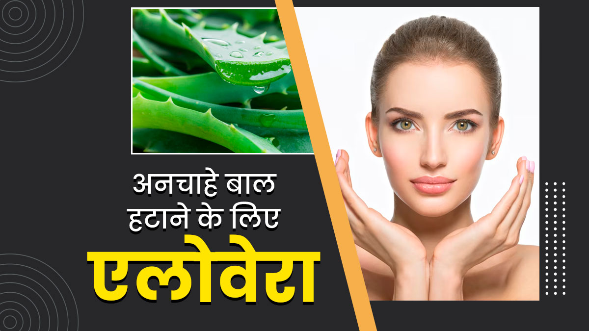चेहरे के अनचाहे बाल हटाने के लिए इन 4 तरीकों से करें एलोवेरा का इस्तेमाल