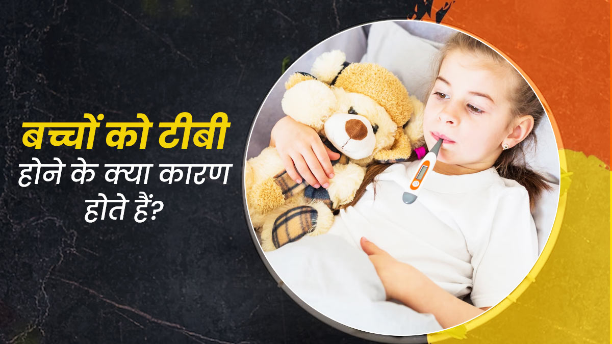 बच्चों को टीबी होने के क्या कारण होते हैं? डॉक्टर से जानें इसका इलाज