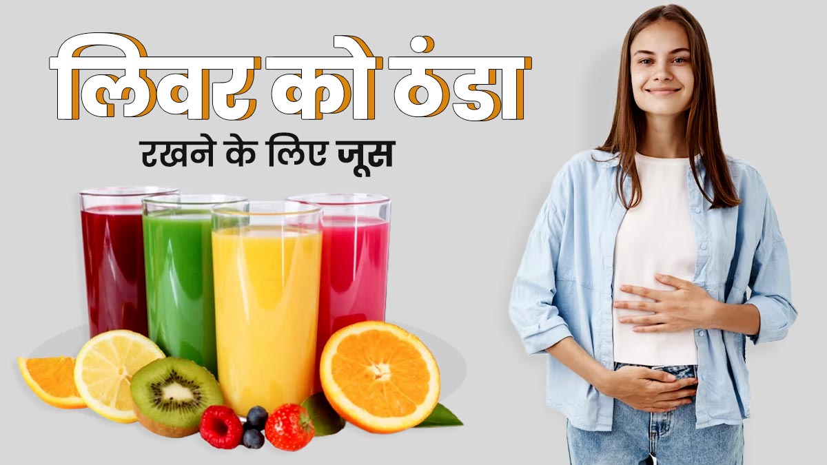 गर्मी में लिवर को ठंडा रखने के लिए रोज पिएं ये 5 जूस, डिटॉक्स भी होगी बॉडी