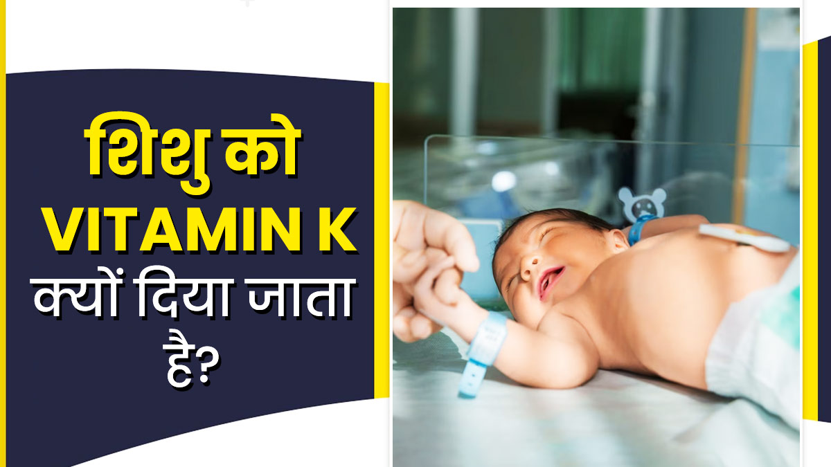 नवजात शिशु को क्यों दिया जाता है विटामिन K? जानें इसके फायदे