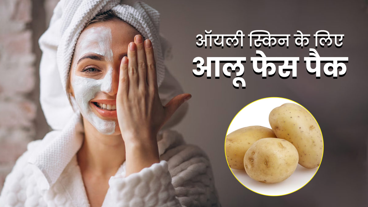 ऑयली स्किन वाले लोग लगाएं आलू के ये 4 फेस पैक, दूर होगा चेहरे का चिपचिपापन