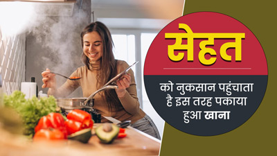 कभी नहीं खाना चाहिए इन 3 तरीकों से पकाया हुआ खाना, सेहत को पहुंचाता है नुकसान