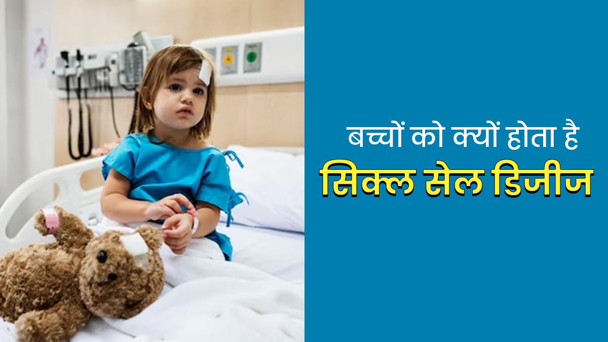 बच्चों को सिकल सेल रोग क्यों होता है? जानें लक्षण, कारण और इलाज