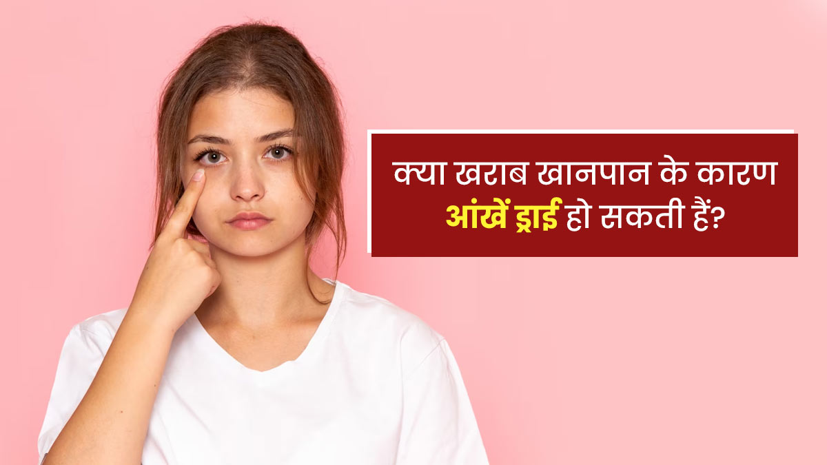 क्या खराब खान-पान के कारण आंखें होने लगती हैं ड्राई? जानें क्या कहते हैं डॉक्टर