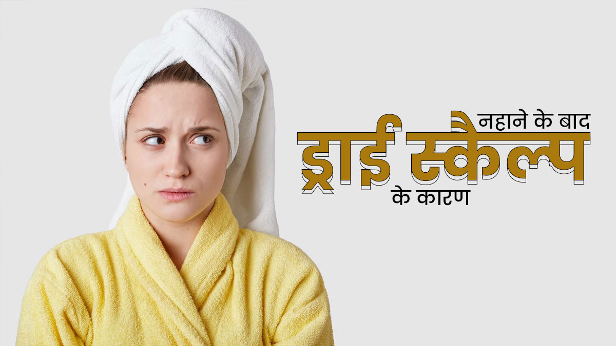 नहाने के बाद स्कैल्प ड्राई क्यों हो जाती है? जानें इसके 5 कारण