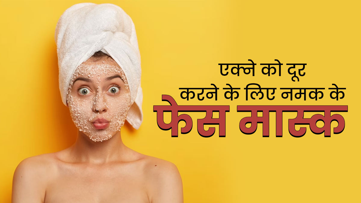 चेहरे पर लगाएं नमक के ये 4 फेस मास्क, दूर होगी एक्ने की समस्या