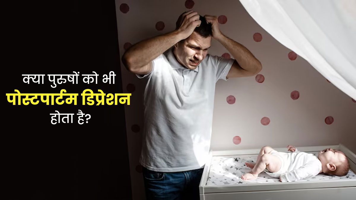 क्या पुरुषों को भी 'पोस्टपार्टम डिप्रेशन' होता है? जानें इसके कारण और बचाव के तरीके