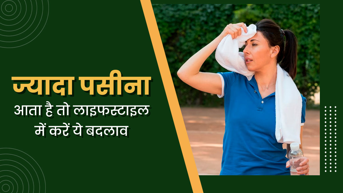 अगर आपको भी आता है ज्यादा पसीना, तो लाइफस्टाइल में करें ये जरूरी बदलाव 