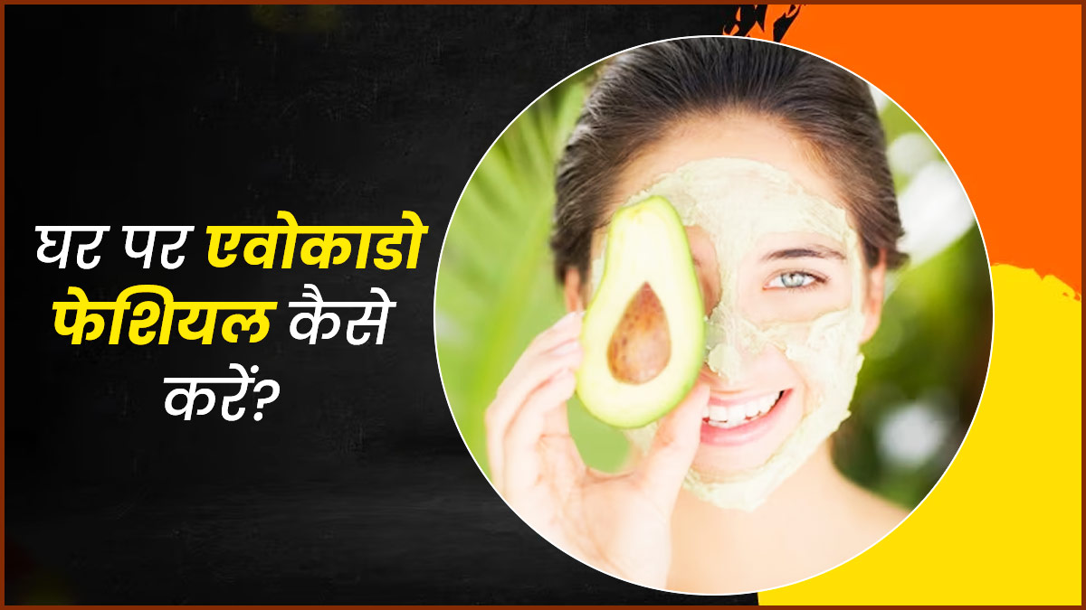 घर पर एवोकाडो फेशियल कैसे करें? जानें 4 स्टेप्स, जिनसे टैनिंग और ब्लैकहेड्स से मिलेगा छुटकारा