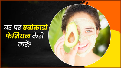 घर पर एवोकाडो फेशियल कैसे करें? जानें 4 स्टेप्स, जिनसे टैनिंग और ब्लैकहेड्स से मिलेगा छुटकारा