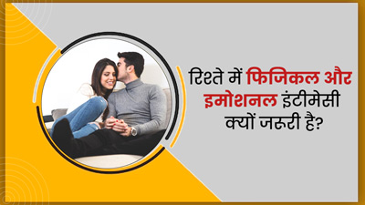 रिश्ते को सफल बनाने में फिजिकल और इमोशनल इंटीमेसी क्यों जरूरी है? 