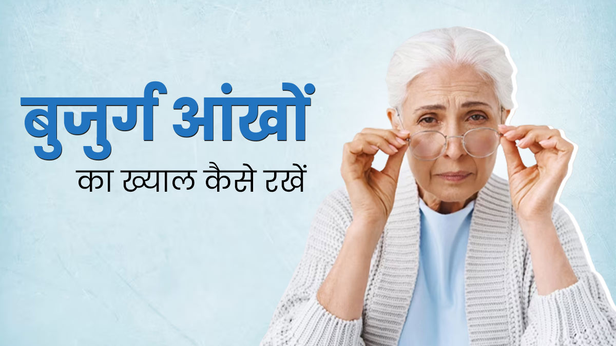 बुजुर्ग आंखों की देखभाल करने के लिए अपनाएं ये 5 टिप्स, जिनसे दूर होंगी आंखों की समस्याएं 