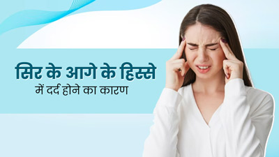सिर के अगले हिस्से में दर्द क्यों होता है? जानें इसके कारण और बचाव के उपाय