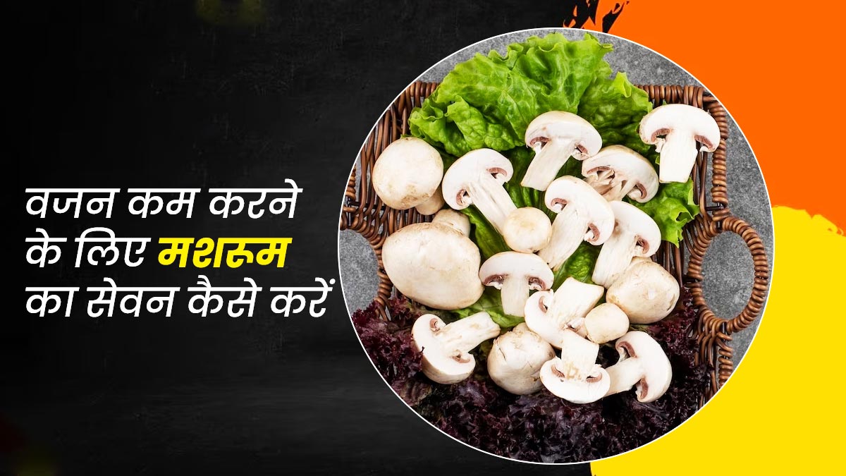 वजन कम करने के लिए फायदेमंद है मशरूम का सेवन करना, जानें बनाने की रेसिपी
