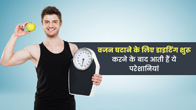 वेट लॉस के लिए डाइटिंग शुरू करने के बाद ये 3 परेशानियां महसूस करते हैं लोग, जानें इनसे कैसे बचें