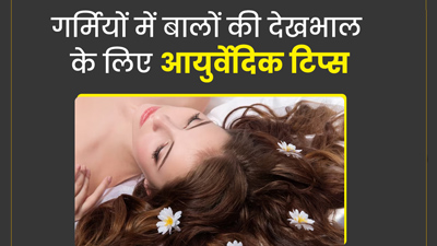 गर्मियों में बालों की देखभाल कैसे करें? जानें आयुर्वेद के अनुसार हेयर केयर का सही तरीका